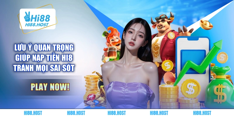 Lưu ý quan trọng giúp nạp tiền HI8 tránh mọi sai sót Lưu ý quan trọng giúp nạp tiền HI8 tránh mọi sai sót